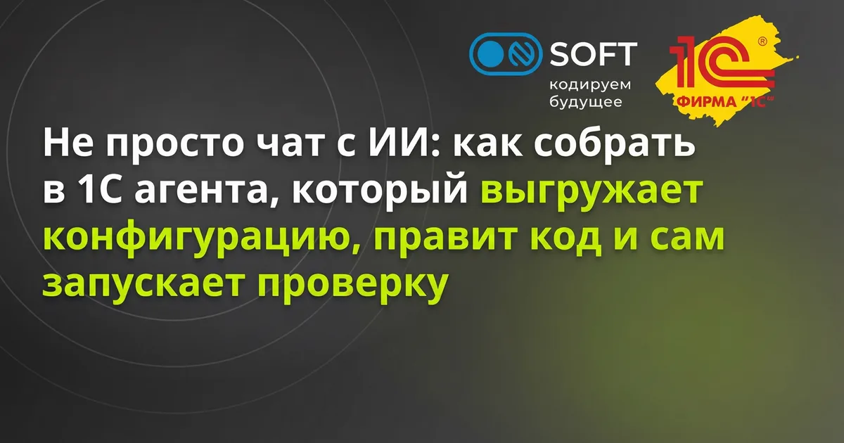 Не просто чат с ИИ: как собрать в 1С агента, который выгружает конфигурацию, правит код и сам запускает проверку